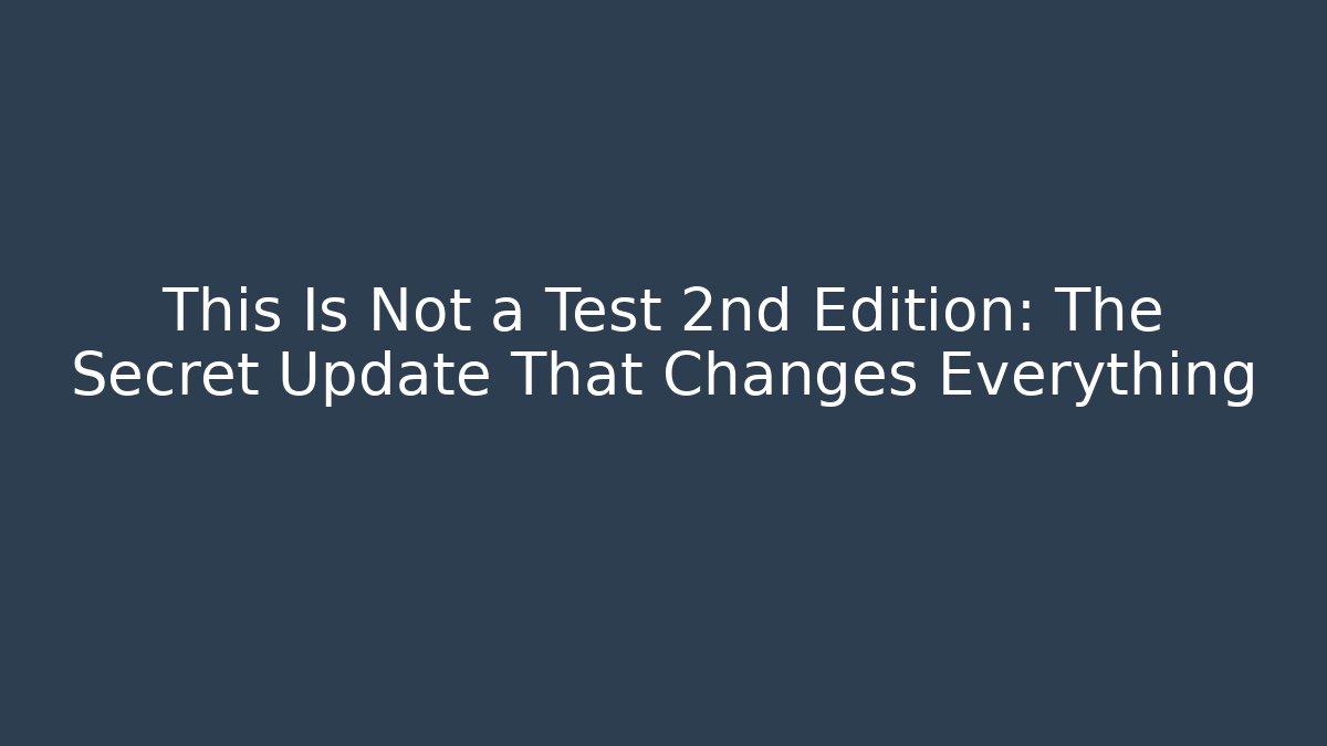This Is Not a Test 2nd Edition: The Secret Update That Changes Everything
