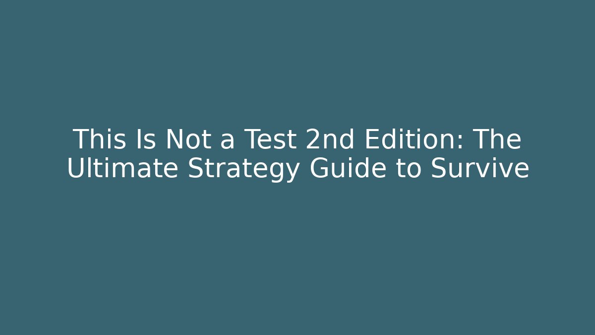 This Is Not a Test 2nd Edition: The Ultimate Strategy Guide to Survive