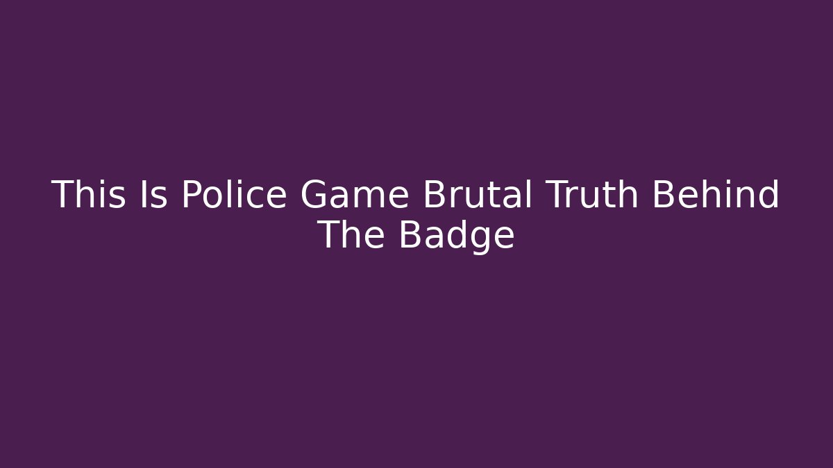 This Is Police Game Brutal Truth Behind The Badge