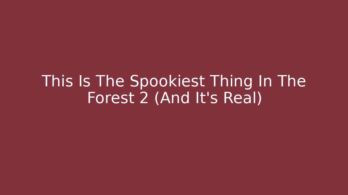 This Is The Spookiest Thing In The Forest 2 (And It's Real)