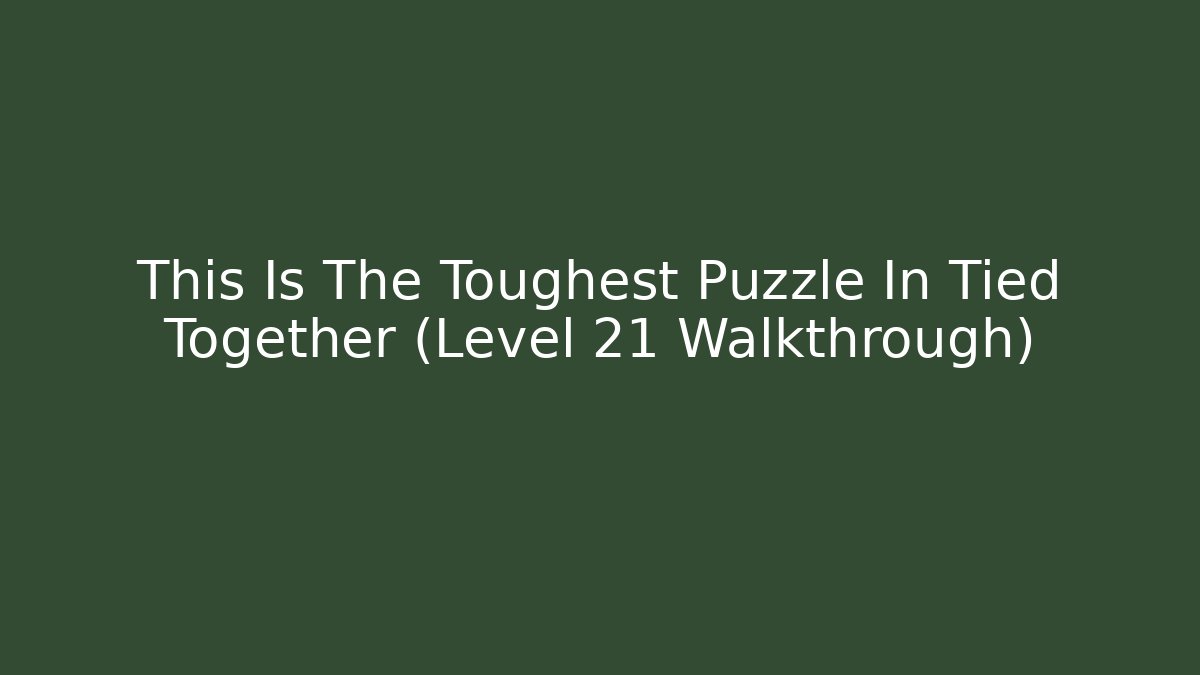 This Is The Toughest Puzzle In Tied Together (Level 21 Walkthrough)