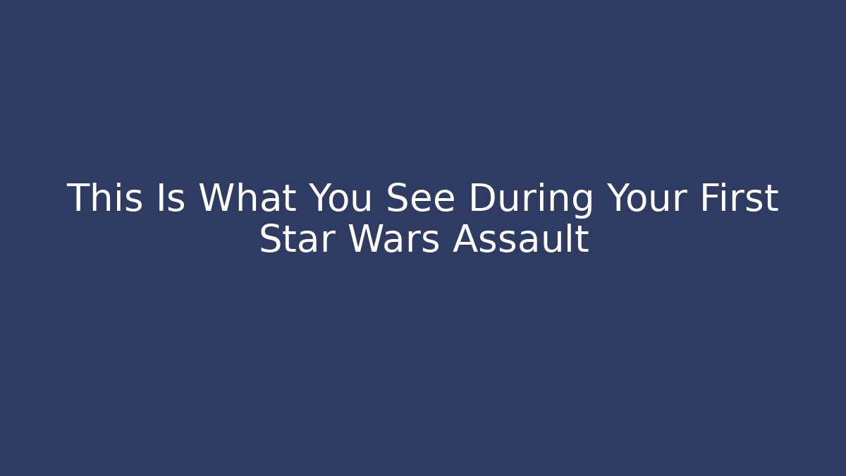 This Is What You See During Your First Star Wars Assault