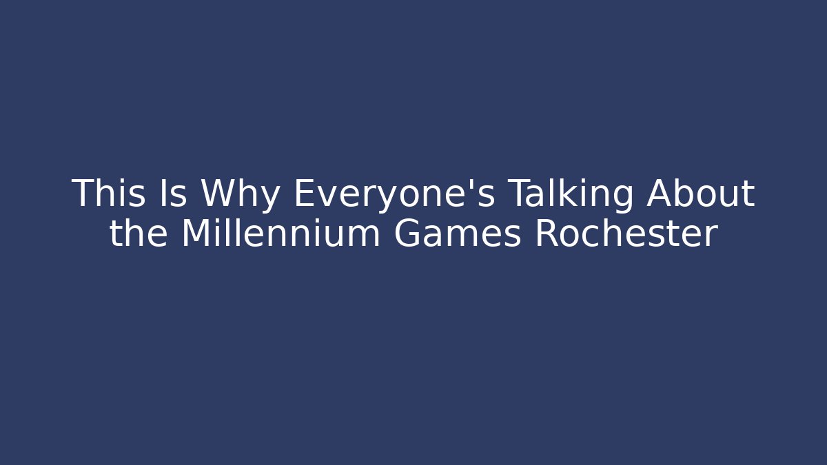 This Is Why Everyone's Talking About the Millennium Games Rochester