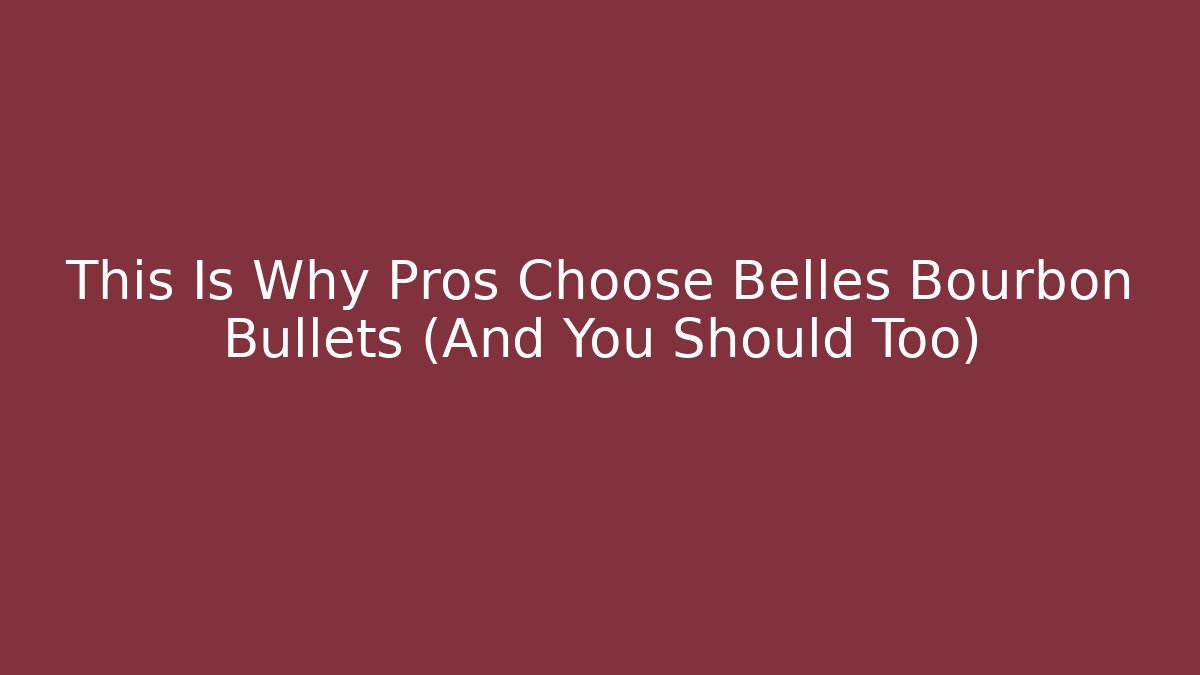 This Is Why Pros Choose Belles Bourbon Bullets (And You Should Too)