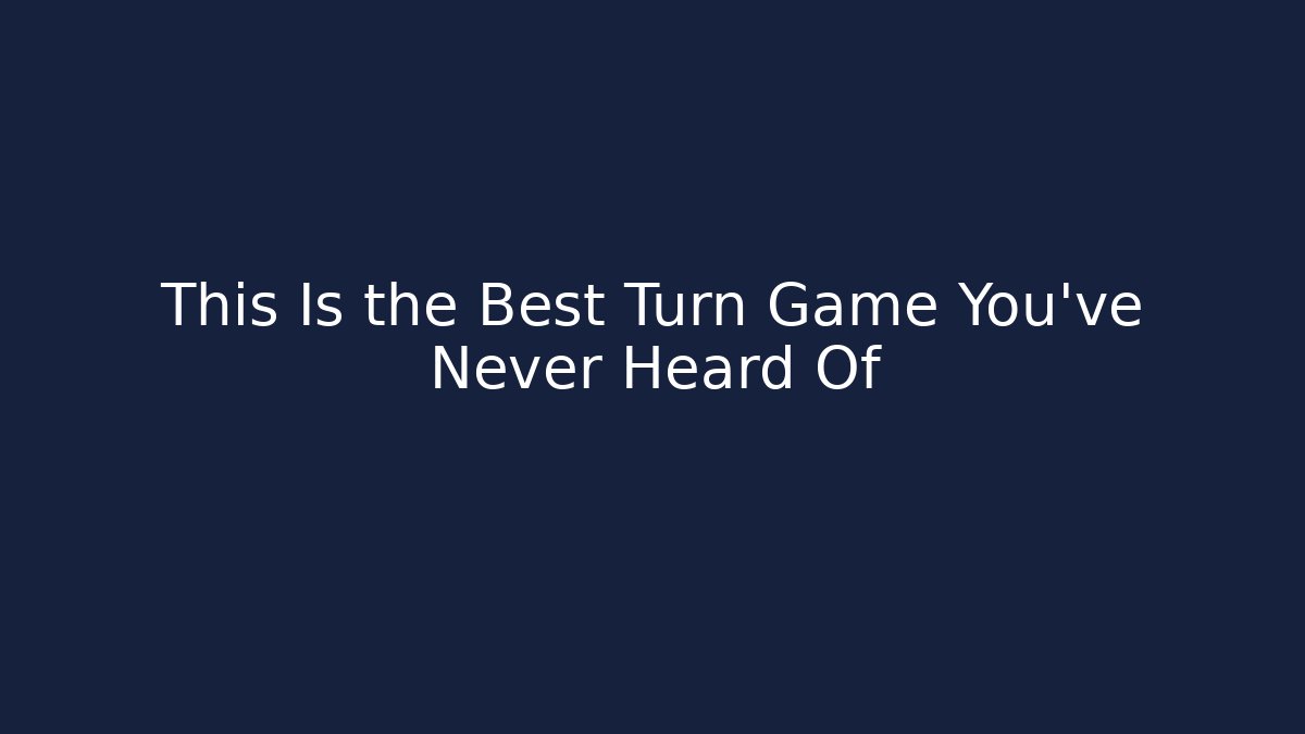 This Is the Best Turn Game You've Never Heard Of