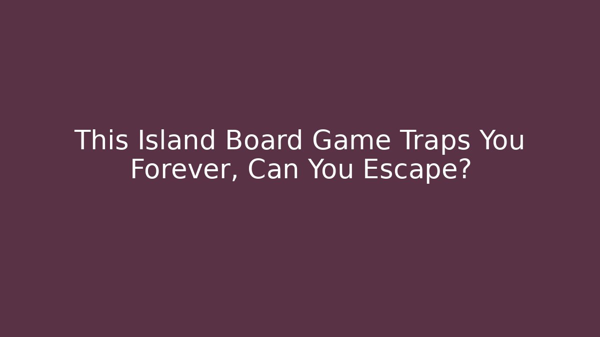 This Island Board Game Traps You Forever, Can You Escape?