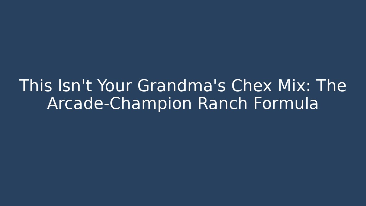 This Isn't Your Grandma's Chex Mix: The Arcade-Champion Ranch Formula - Método de Aprovação