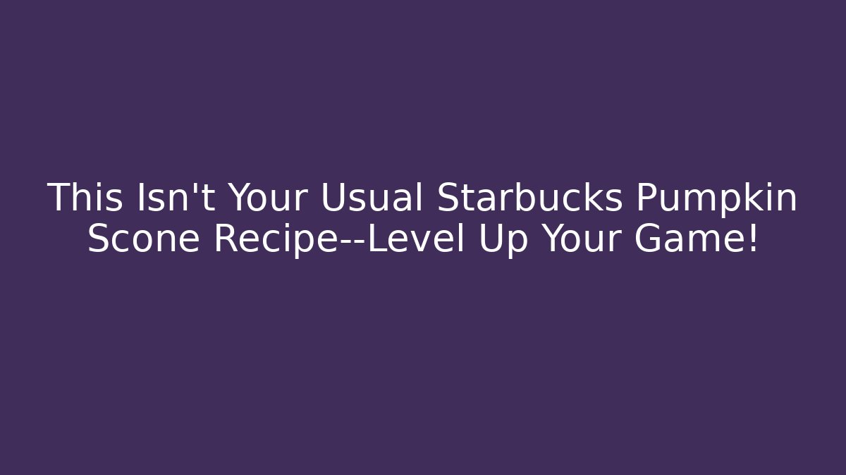 This Isn't Your Usual Starbucks Pumpkin Scone Recipe—Level Up Your Game!