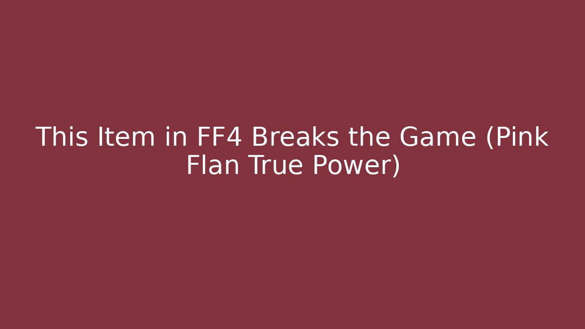 This Item in FF4 Breaks the Game (Pink Flan True Power)