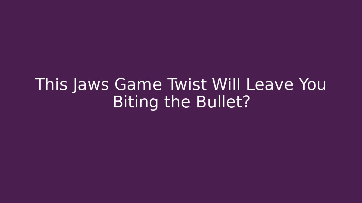 This Jaws Game Twist Will Leave You Biting the Bullet?