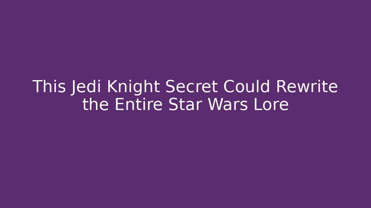 This Jedi Knight Secret Could Rewrite the Entire Star Wars Lore