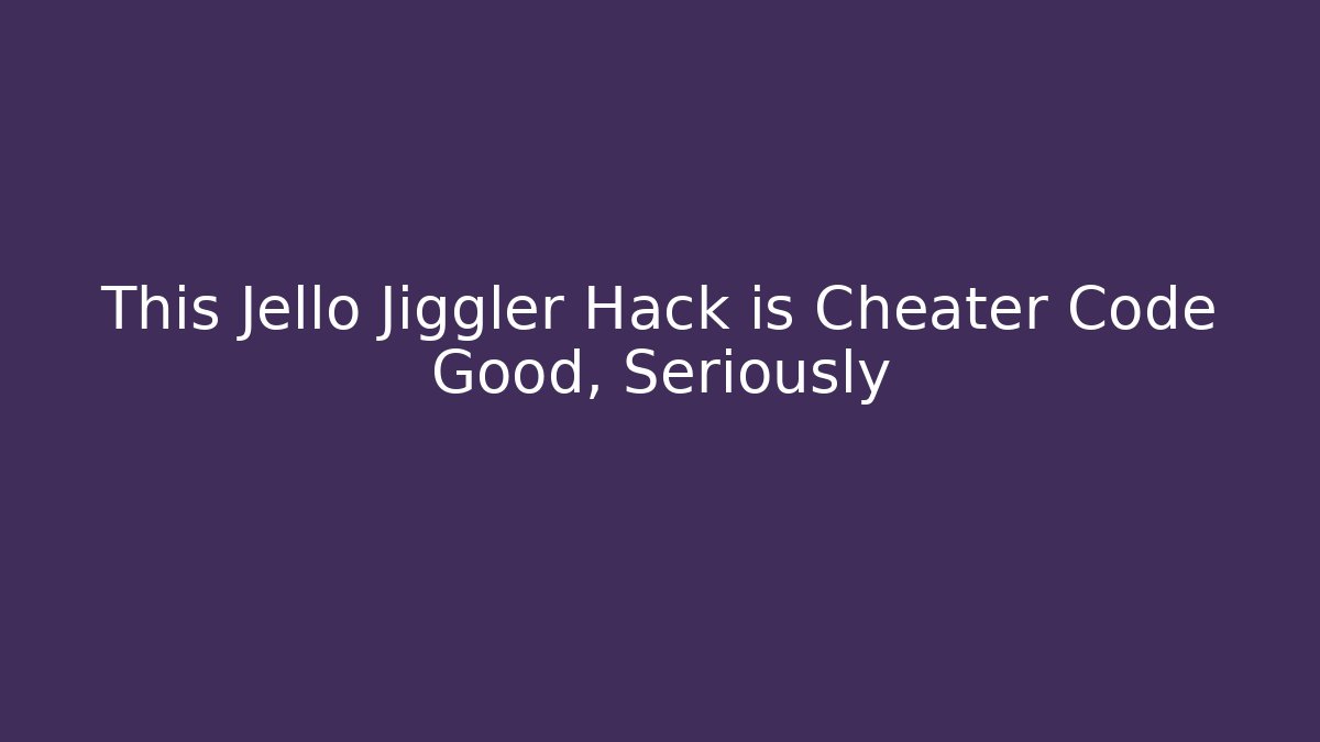 This Jello Jiggler Hack is Cheater Code Good, Seriously