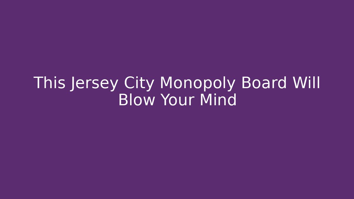 This Jersey City Monopoly Board Will Blow Your Mind - Método de Aprovação