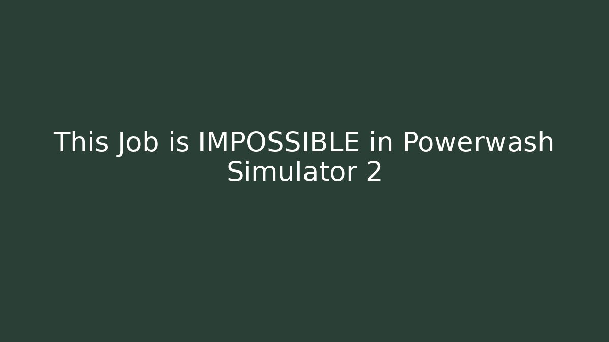This Job is IMPOSSIBLE in Powerwash Simulator 2 - Método de Aprovação