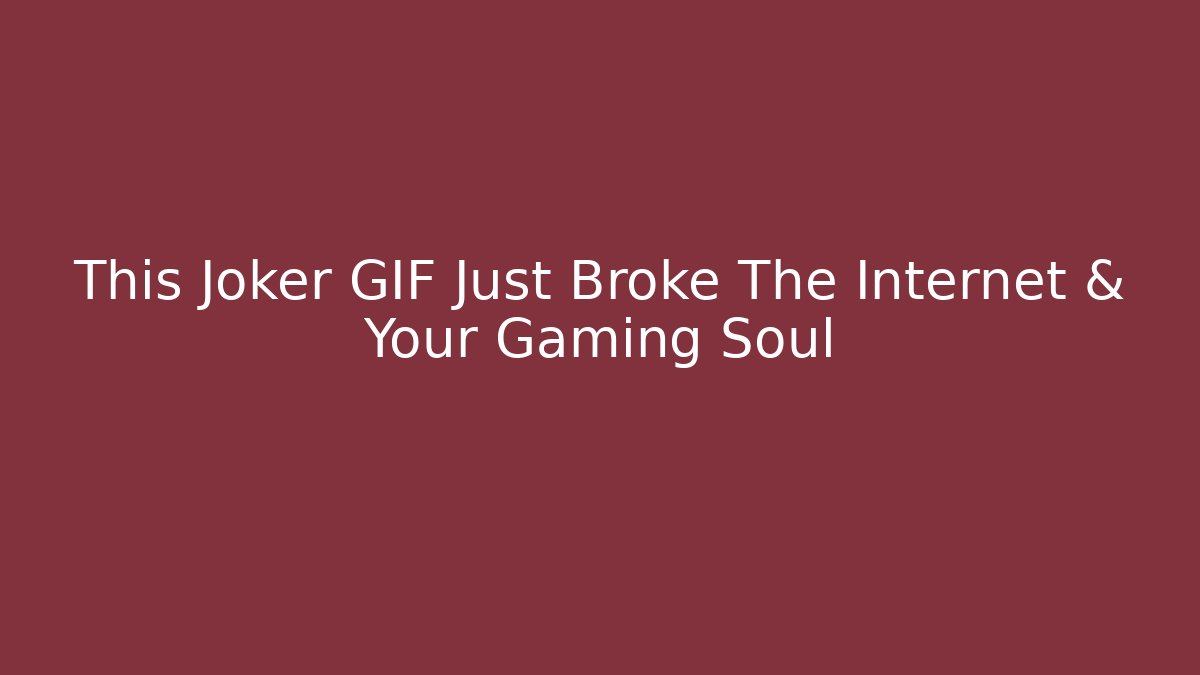 This Joker GIF Just Broke The Internet & Your Gaming Soul