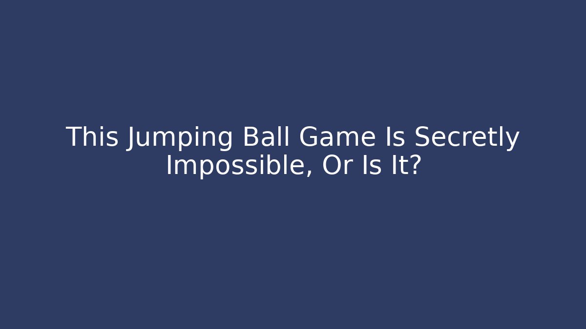 This Jumping Ball Game Is Secretly Impossible, Or Is It?