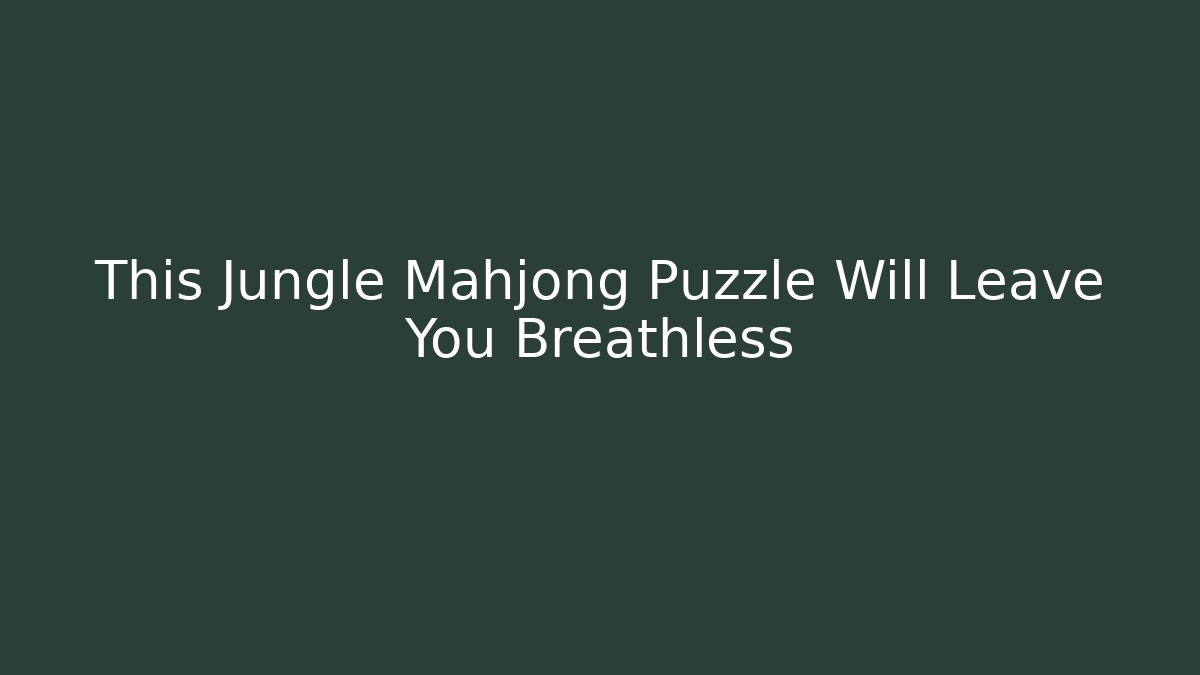This Jungle Mahjong Puzzle Will Leave You Breathless