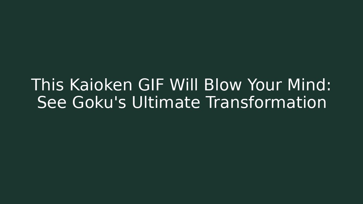 This Kaioken GIF Will Blow Your Mind: See Goku's Ultimate Transformation