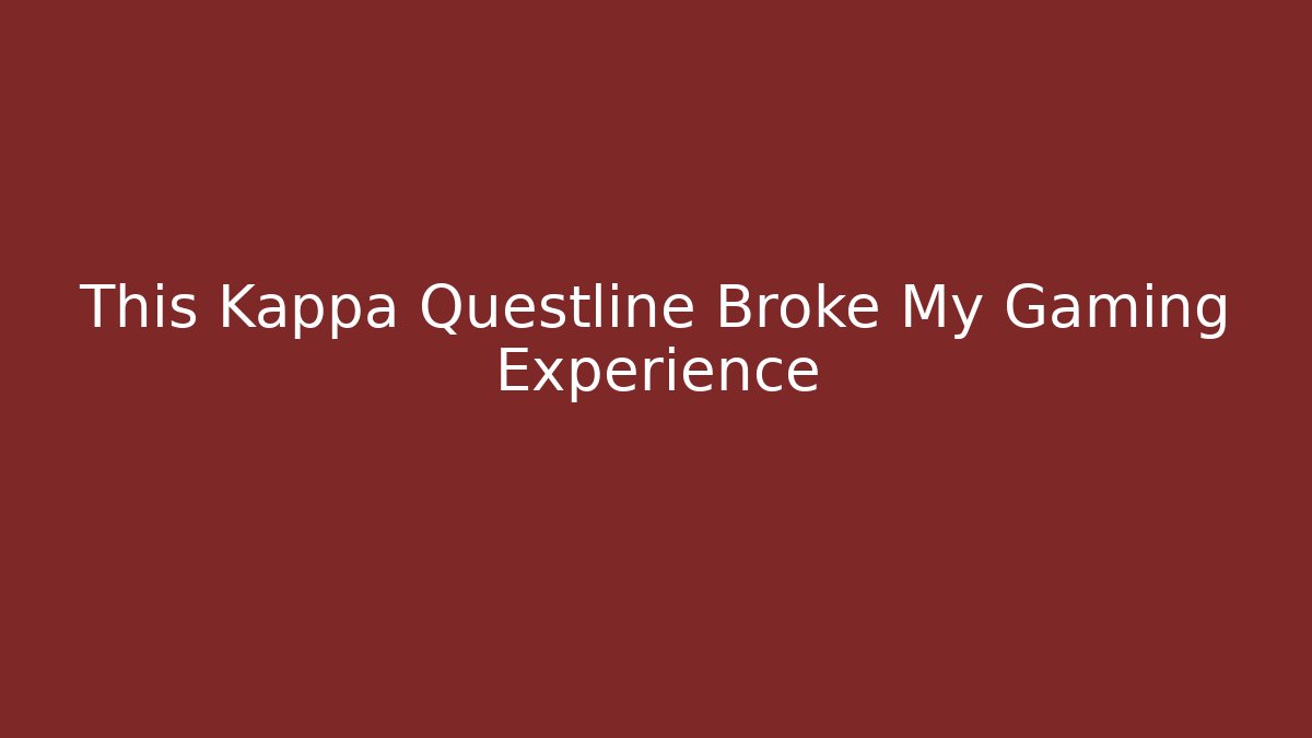 This Kappa Questline Broke My Gaming Experience