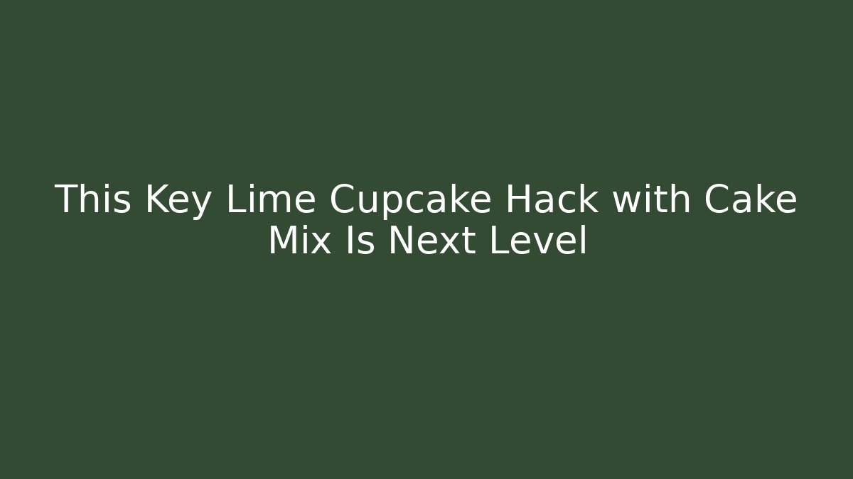 This Key Lime Cupcake Hack with Cake Mix Is Next Level