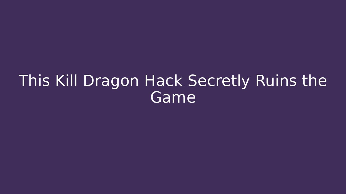 This Kill Dragon Hack Secretly Ruins the Game