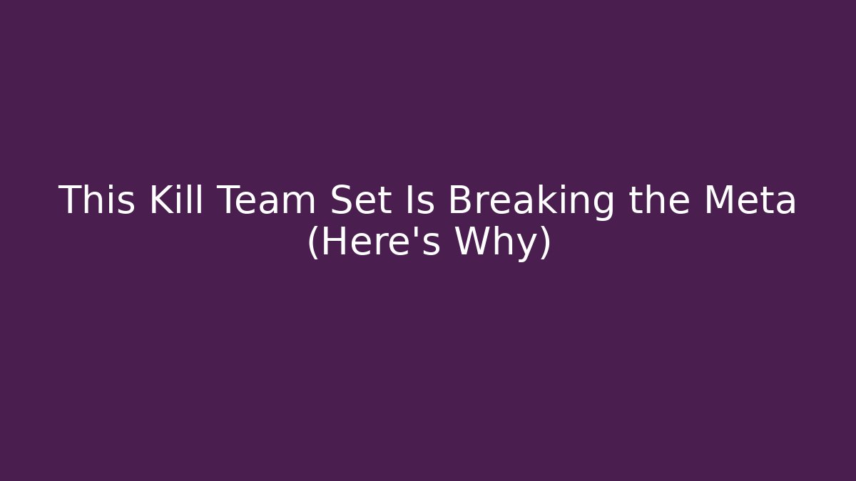 This Kill Team Set Is Breaking the Meta (Here's Why)