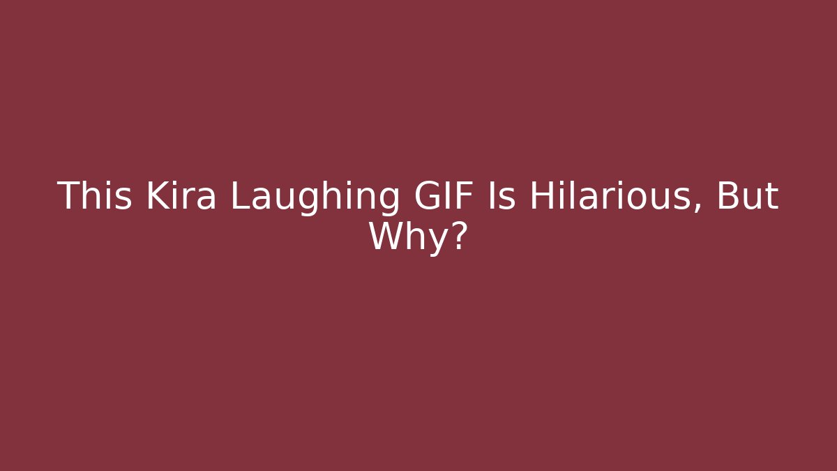 This Kira Laughing GIF Is Hilarious, But Why?