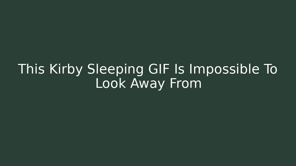 This Kirby Sleeping GIF Is Impossible To Look Away From