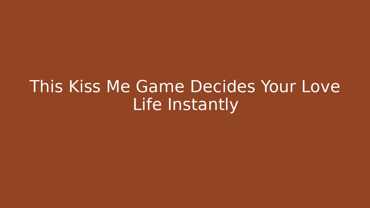 This Kiss Me Game Decides Your Love Life Instantly