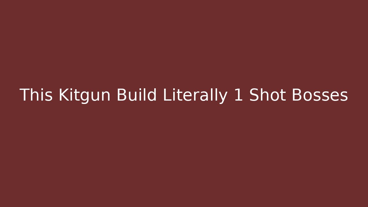 This Kitgun Build Literally 1 Shot Bosses