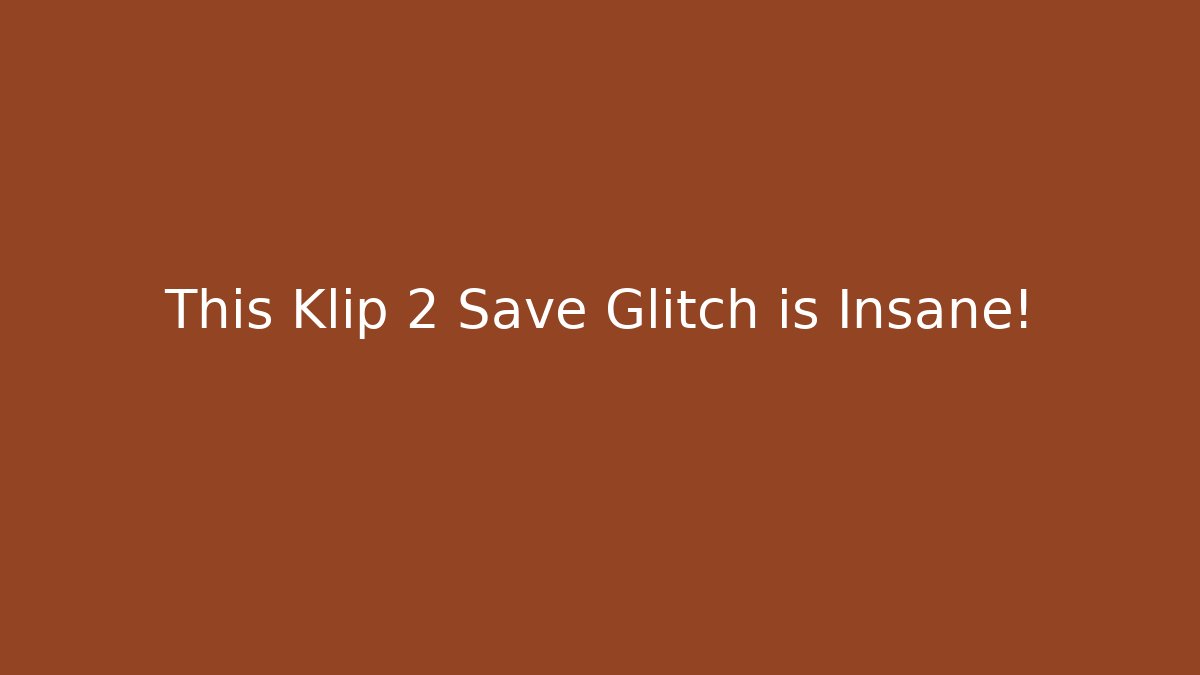 This Klip 2 Save Glitch is Insane!
