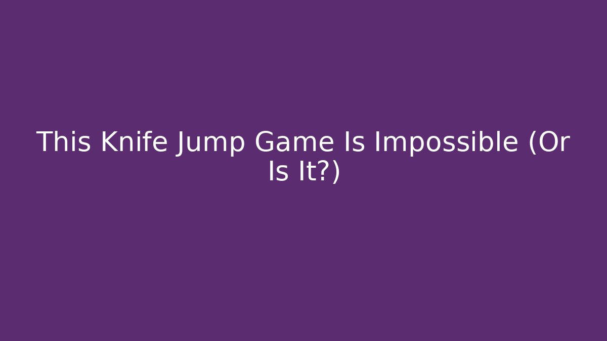 This Knife Jump Game Is Impossible (Or Is It?) - Método de Aprovação