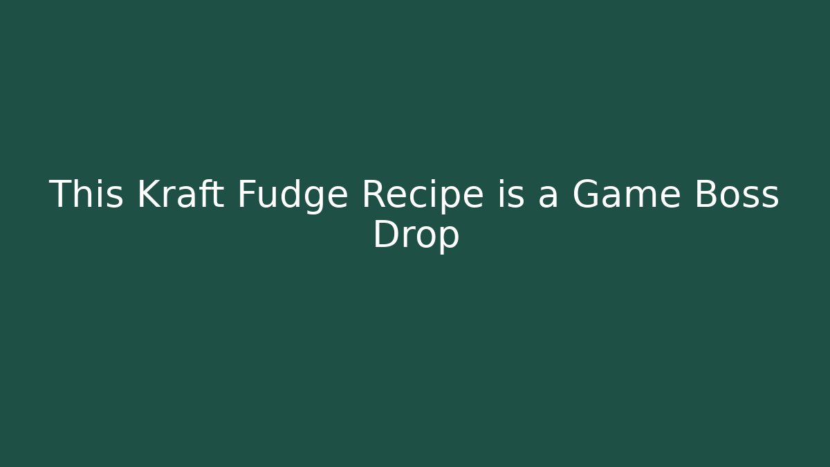 This Kraft Fudge Recipe is a Game Boss Drop