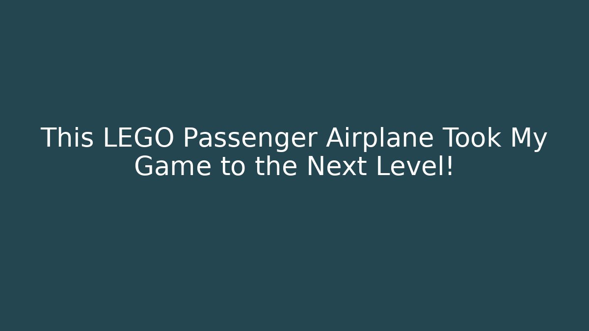 This LEGO Passenger Airplane Took My Game to the Next Level!