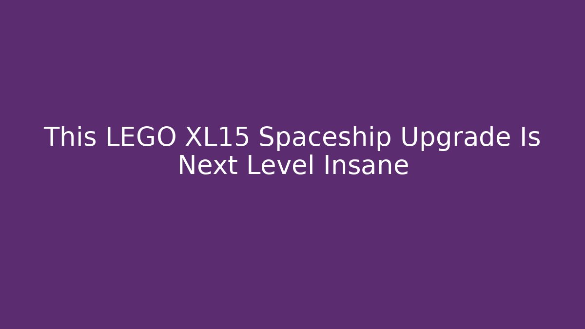 This LEGO XL15 Spaceship Upgrade Is Next Level Insane
