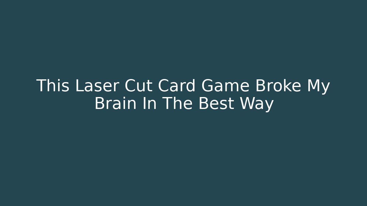 This Laser Cut Card Game Broke My Brain In The Best Way