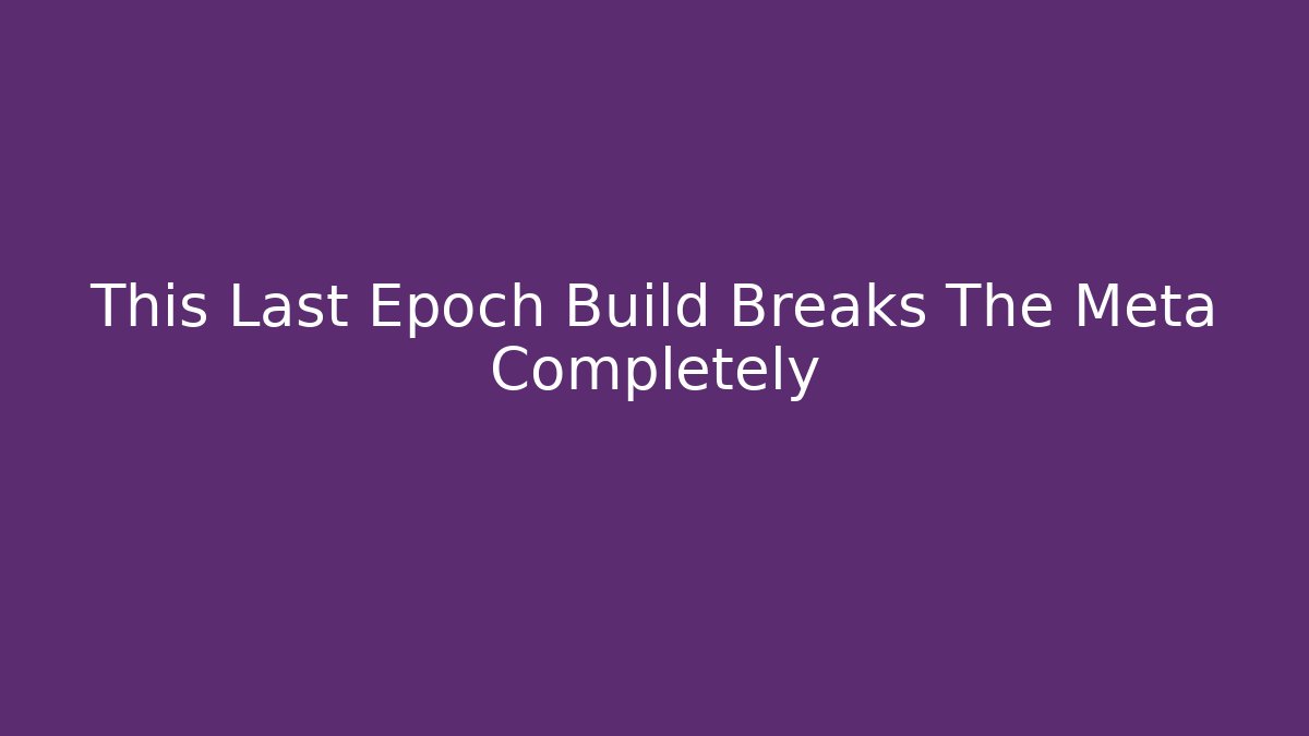 This Last Epoch Build Breaks The Meta Completely