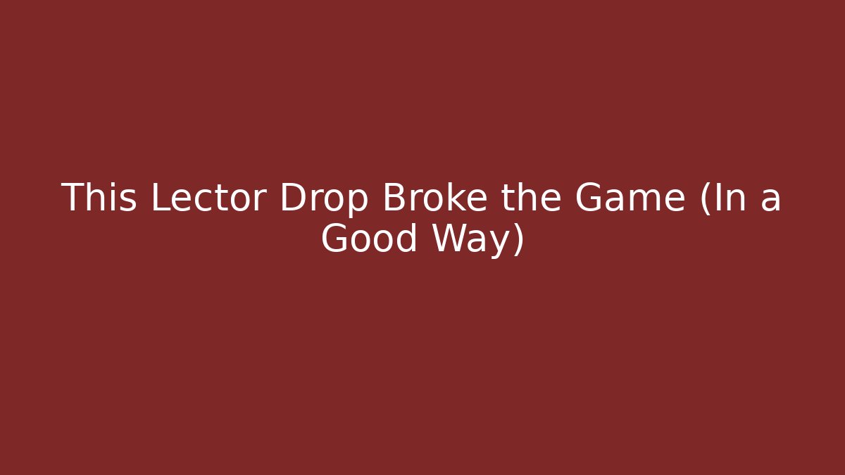 This Lector Drop Broke the Game (In a Good Way)