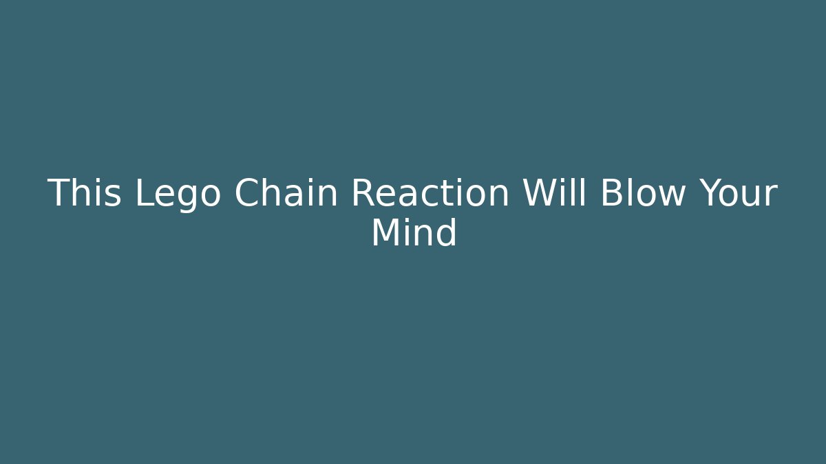 This Lego Chain Reaction Will Blow Your Mind