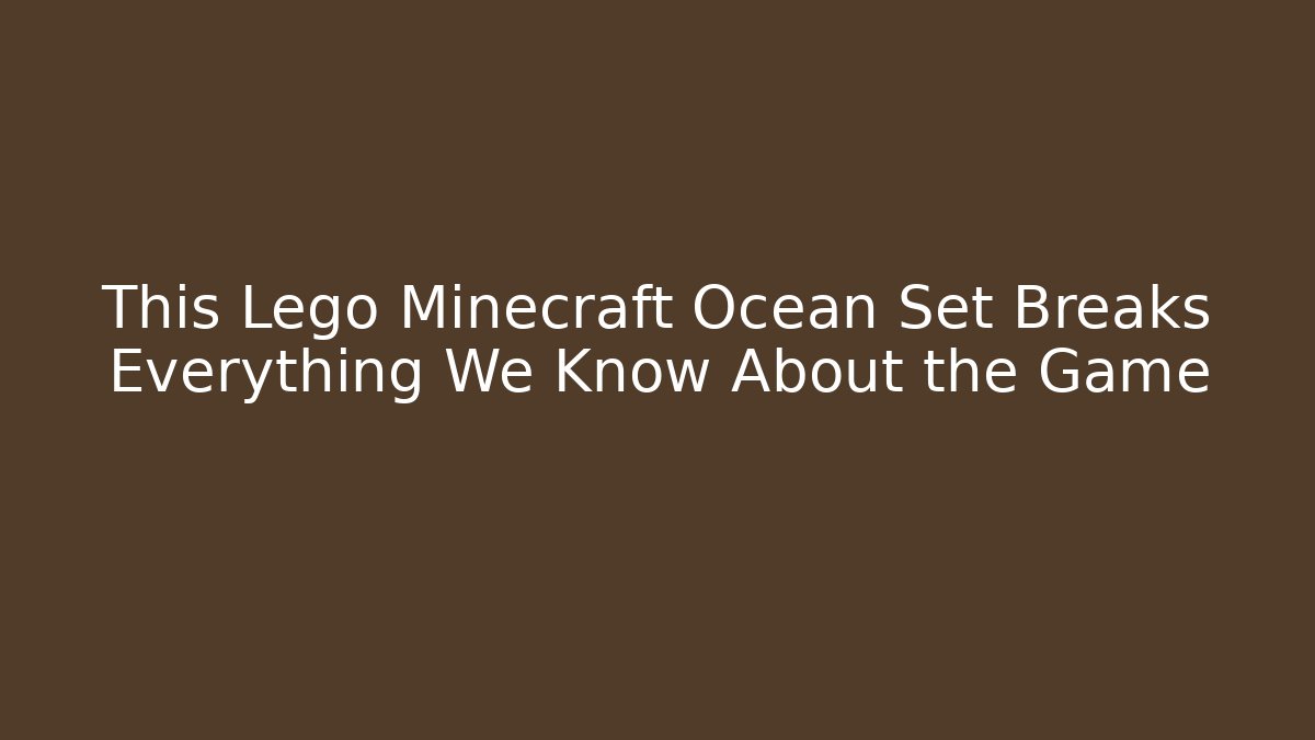 This Lego Minecraft Ocean Set Breaks Everything We Know About the Game