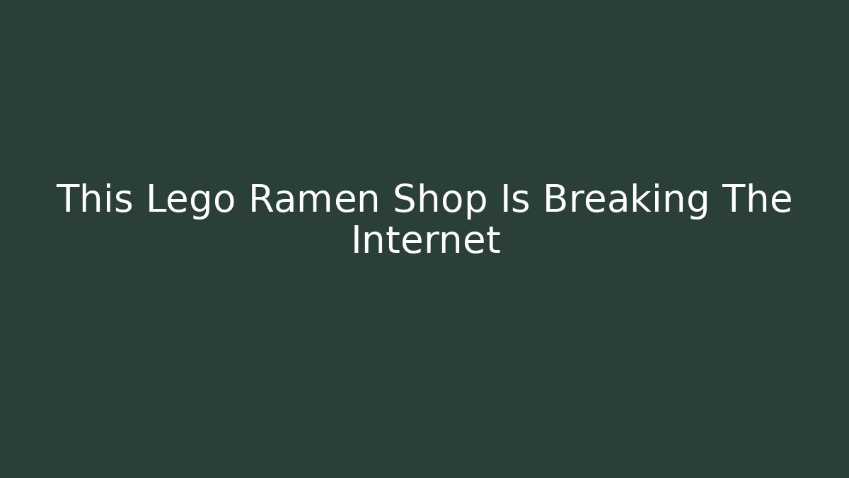 This Lego Ramen Shop Is Breaking The Internet