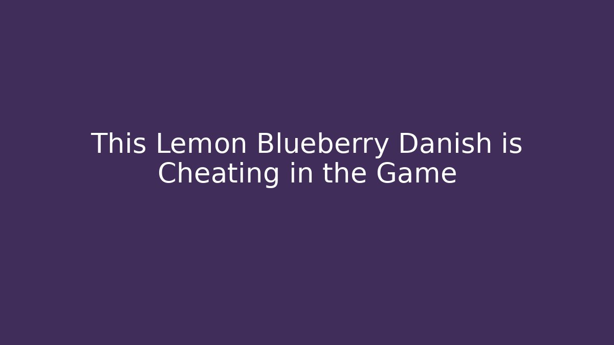 This Lemon Blueberry Danish is Cheating in the Game - Método de Aprovação