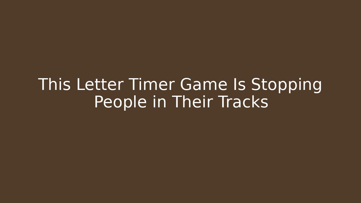 This Letter Timer Game Is Stopping People in Their Tracks