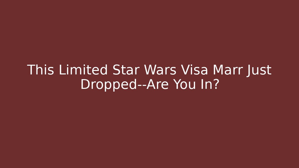 This Limited Star Wars Visa Marr Just Dropped—Are You In?