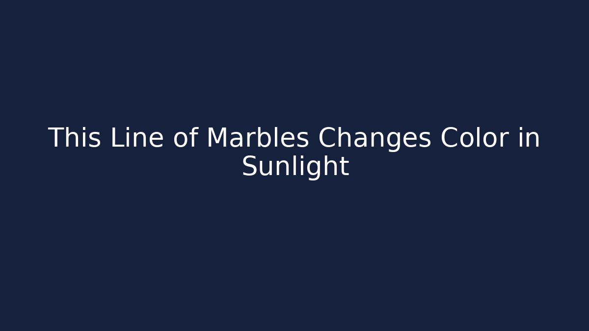 This Line of Marbles Changes Color in Sunlight
