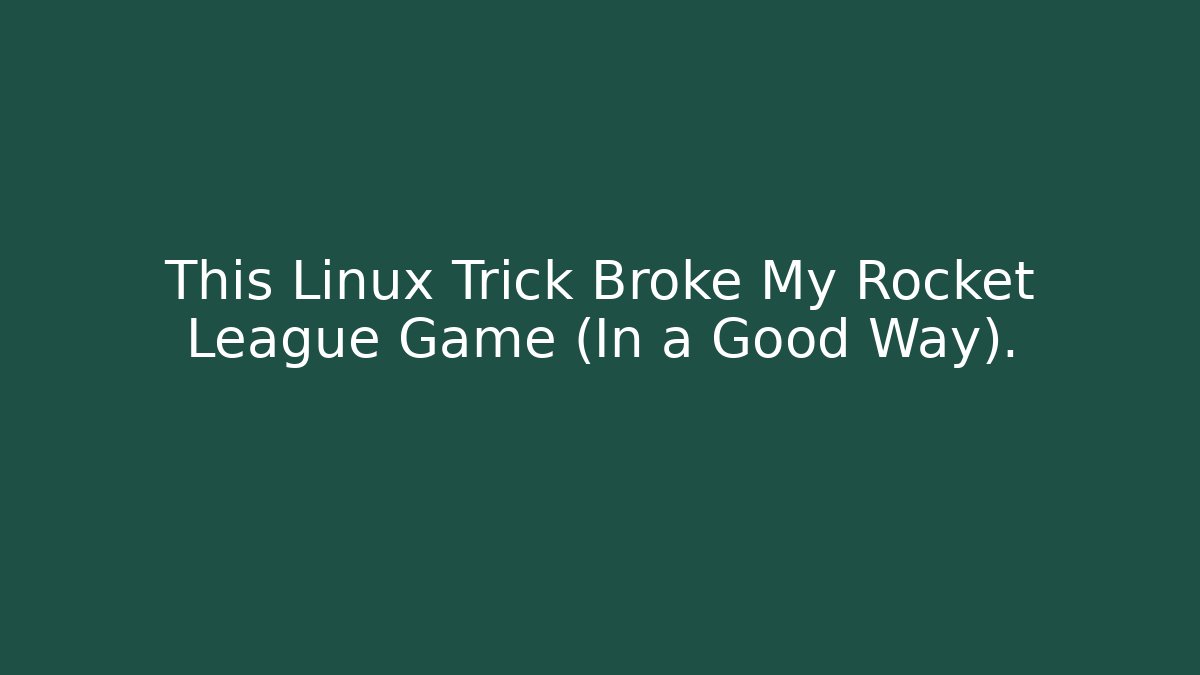 This Linux Trick Broke My Rocket League Game (In a Good Way).
