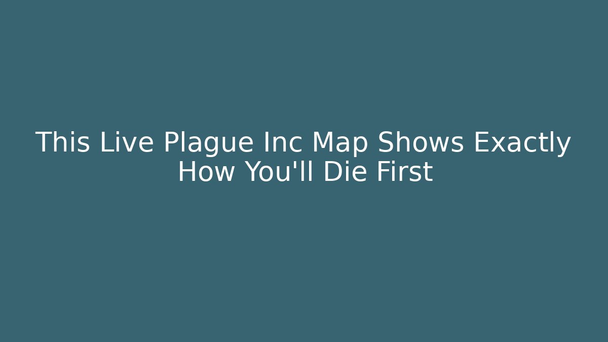 This Live Plague Inc Map Shows Exactly How You'll Die First