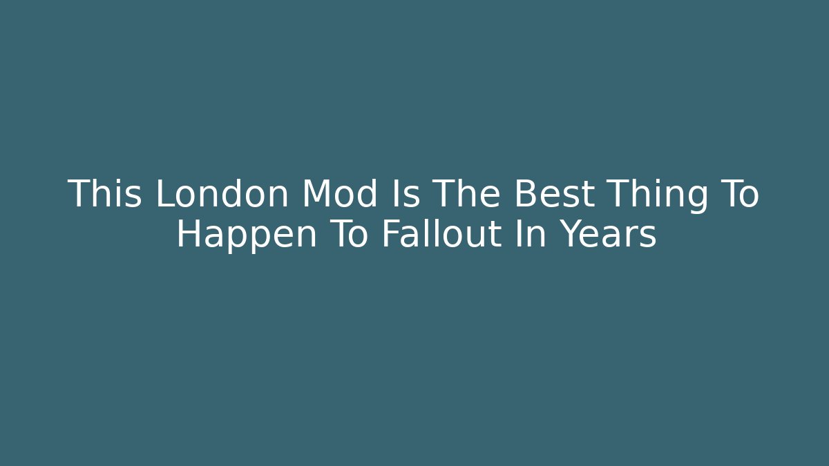 This London Mod Is The Best Thing To Happen To Fallout In Years