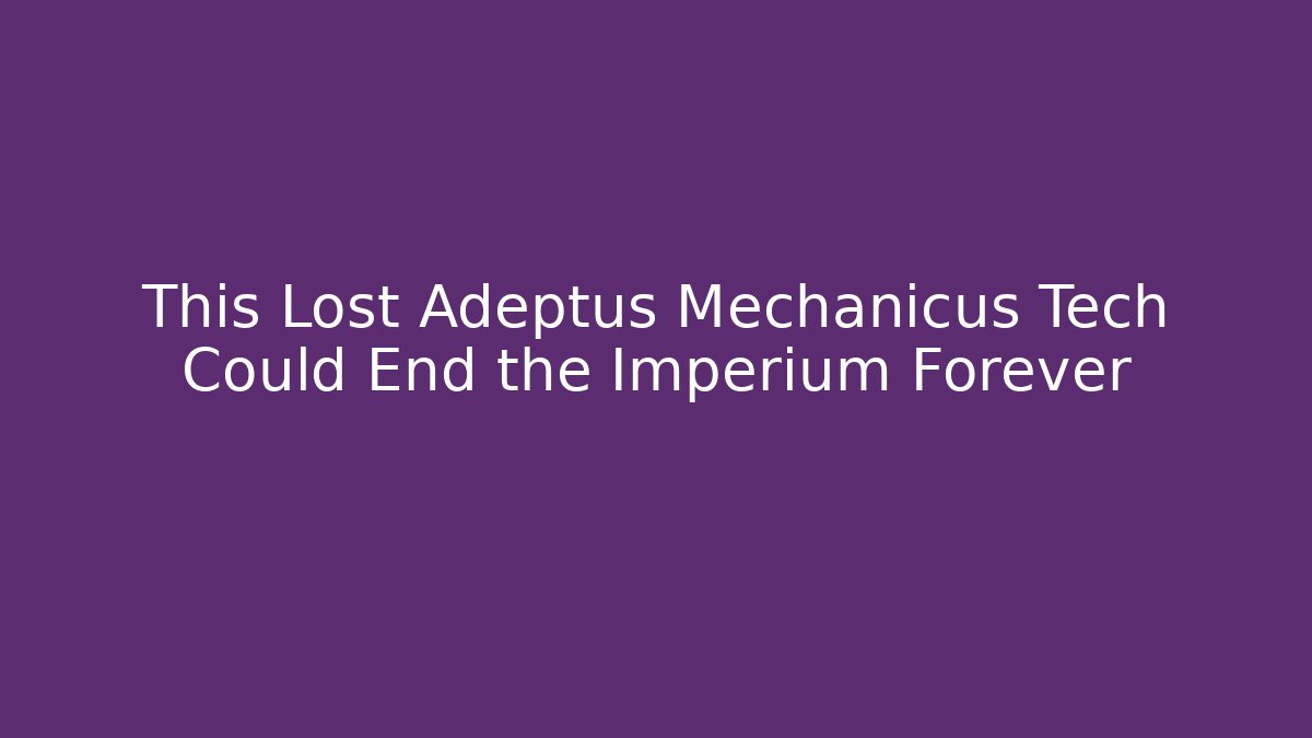 This Lost Adeptus Mechanicus Tech Could End the Imperium Forever