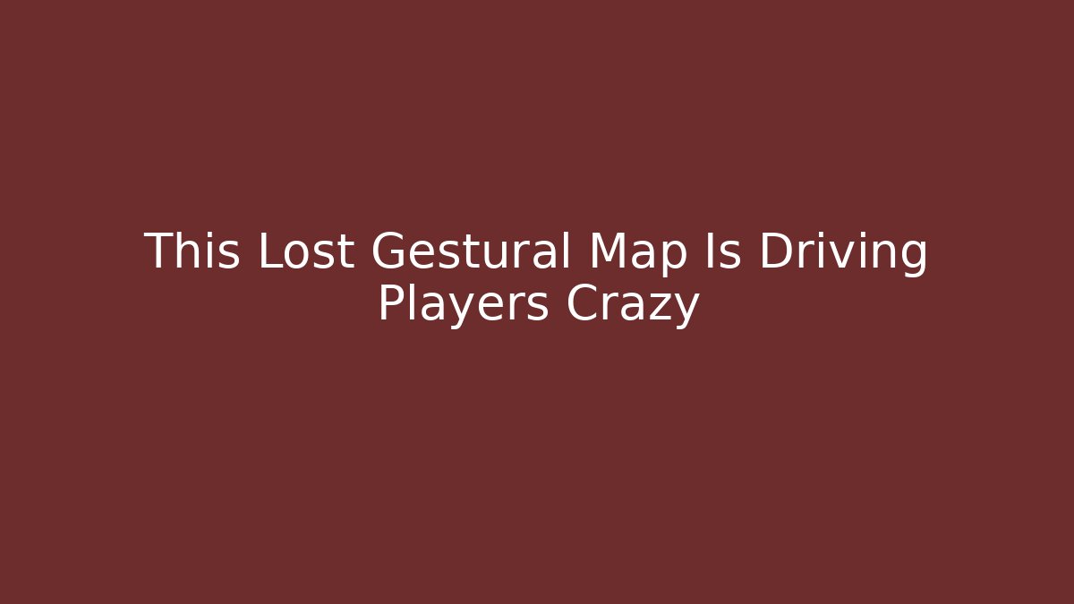 This Lost Gestural Map Is Driving Players Crazy